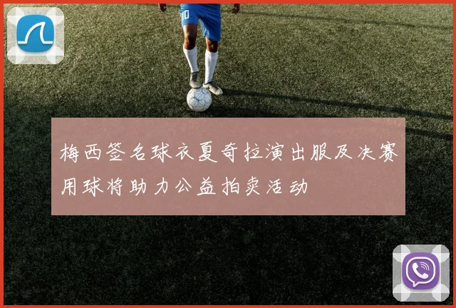 梅西签名球衣夏奇拉演出服及决赛用球将助力公益拍卖活动